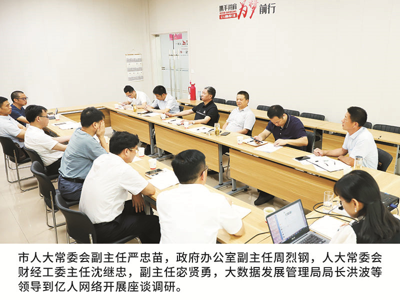 市人大常委会副主任严忠苗，政府办公室副主任周烈钢，人大常委会财经工委主任沈继忠，副主任宓贤勇，大数据发展管理局局长洪波等领导到亿人网络开展座谈调研。